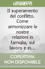 Acquista Ora Il superamento del conflitto. Come armonizzare le nostre relazioni in famiglia, sul lavoro e in altri ambiti sociali... Audiolibro. CD Audio formato MP3