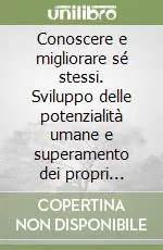 Conoscere e migliorare sé stessi. Sviluppo delle potenzialità umane e superamento dei propri limiti. Audiolibro. CD Audio formato MP3 Novità