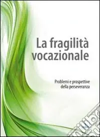 La fragilità vocazionale. Problemi e prospettive della perseveranza Scelto Dai Clienti