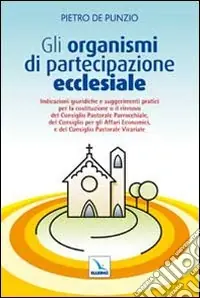 Scelto Dai Clienti Gli organismi di partecipazione ecclesiale. Indicazioni giuridiche e suggerimenti pratici per il rinnovo del Consiglio Pastorale Parrocchiale...