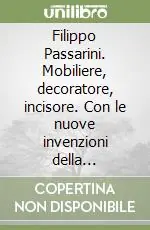 Filippo Passarini. Mobiliere, decoratore, incisore. Con le nuove invenzioni della Biblioteca Apostolica Vaticana. Ediz. illustrata Spedito Oggi