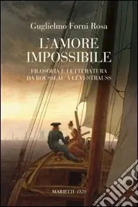 Spedizione Espresso L‘amore impossibile. Filosofia e letteratura da Rousseau a Levì-Strauss