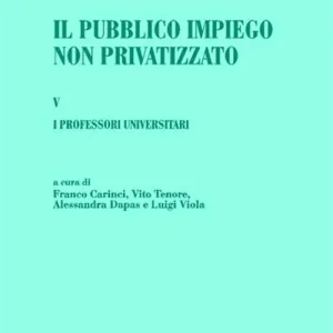 Ultima Occasione Il pubblico impiego non privatizzato. Vol. 5 I professori universitari. Di Lorenzo Capaldo, Alessandra Dapas, Massimo Santini, Luigi Viola