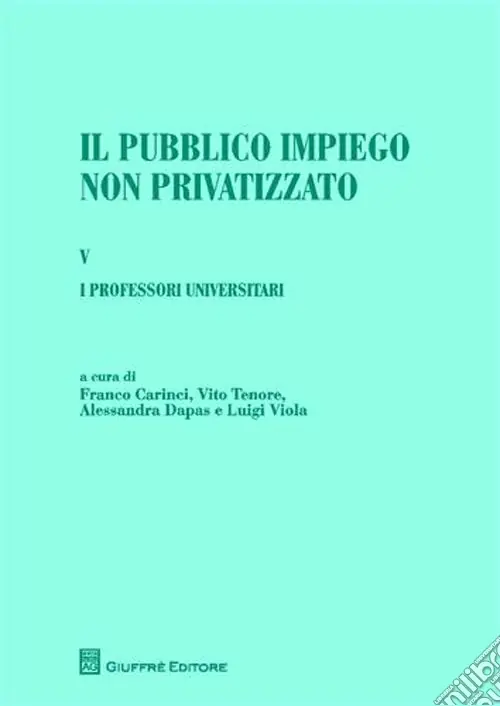 Ultima Occasione Il pubblico impiego non privatizzato. Vol. 5 I professori universitari. Di Lorenzo Capaldo, Alessandra Dapas, Massimo Santini, Luigi Viola