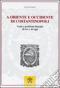 Affare A Oriente e Occidente di Costantinopoli. Temi e problemi liturgici di ieri e di oggi