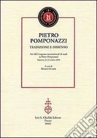 Più Venduto Pietro Pomponazzi. Tradizione e dissenso. Atti del Congresso internazionale di studi su Pietro Pomponazzi (Mantova, 23-24 ottobre 2008)