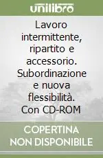 Lavoro intermittente, ripartito e accessorio. Subordinazione e nuova flessibilità. Con CD-ROM Prezzo Scontato