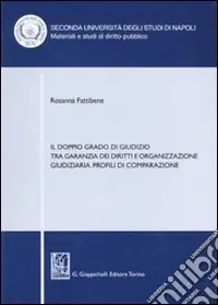 Il doppio grado di giudizio tra garanzia dei diritti e organizzazione giudiziaria. Profili di comparazione Acquista Ora