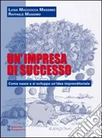 Promozione Un‘impresa di successo. Come nasce e si sviluppa un‘idea imprenditoriale