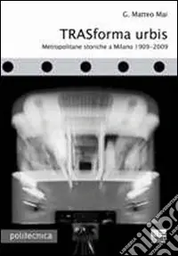 Ordina Subito Trasforma urbis. Metropolitane storiche a Milano 1909-2009