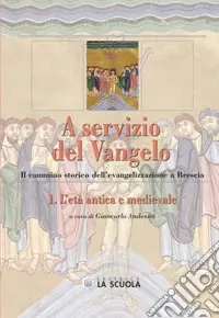 Promozione Esclusiva A servizio del Vangelo. L‘età antica e medievale. Il cammino storico dell‘evangelizzazione a Brescia. Vol. 1