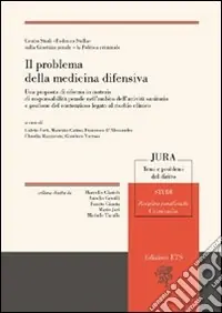 Il problema della medicina difensiva. Una proposta di riforma in materia di responsabilità penale nell‘ambito dell‘attività sanitaria e gestione del contenzioso... Solo Oggi