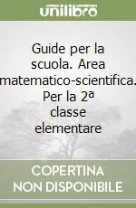 Guide per la scuola. Area matematico-scientifica. Per la 2ª classe elementare Reso Gratuito