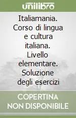 Prezzo Ridotto Italiamania. Corso di lingua e cultura italiana. Livello elementare. Soluzione degli esercizi