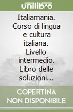Italiamania. Corso di lingua e cultura italiana. Livello intermedio. Libro delle soluzioni degli esercizi Compra Online