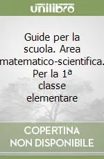 Guide per la scuola. Area matematico-scientifica. Per la 1ª classe elementare Offerta Speciale