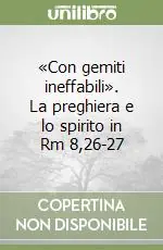 Prezzo Basso «Con gemiti ineffabili». La preghiera e lo spirito in Rm 8,26-27