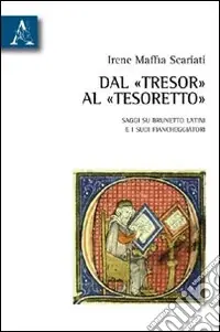Dal «Tresor» al «Tesoretto». Saggi su Brunetto Latini e i suoi fiancheggiatori Acquista Ora