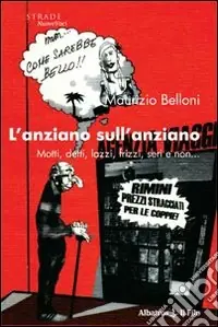 L‘anziano sull‘anziano. Motti, detti, lazzi, frizzi, seri e non... Nuovo Arrivo