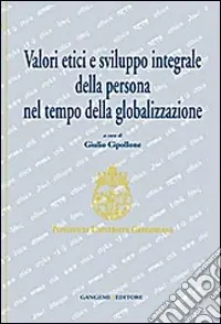 Subito Disponibile Valori etici e sviluppo integrale della persona nel tempo della globalizzazione