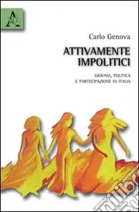 Attivamente impolitici. Giovani, politica e partecipazione in Italia Prezzo Ridotto