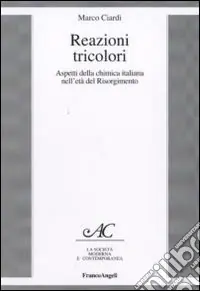 Non Perdere Reazioni tricolori. Aspetti della chimica italiana nell‘età del Risorgimento