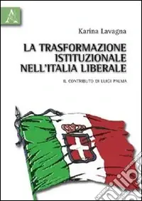 Ultimissimo Modello La trasformazione istituzionale nell‘Italia liberale. Il contributo di Luigi Palma