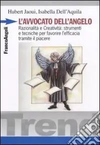 L‘avvocato dell‘angelo. Razionalità e creatività strumenti e tecniche per favorire l‘efficacia tramite il piacere Affare