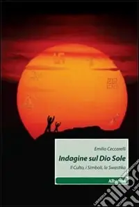 Non Perdere Indagine sul Dio Sole. Il culto, i simboli, la swastika