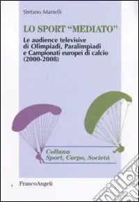 Reso Gratuito Lo sport «mediato». Le audience televisive di Olimpiadi, Paralimpiadi e campionati europei di calcio (2000-2008)