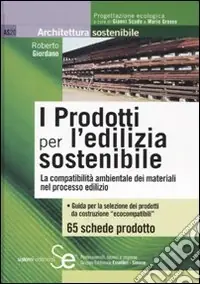 Offerta Del Giorno I prodotti per l‘edilizia sostenibile. La compatibilità amnbientale dei materiali nei processi edilizi