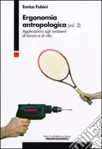 Ergonomia antropologica. Vol. 2 Applicazioni agli ambienti di lavoro e di vita Compra Adesso