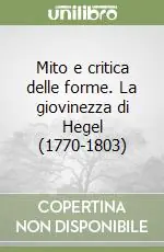 Ordina Subito Mito e critica delle forme. La giovinezza di Hegel (1770-1803)