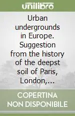 Urban undergrounds in Europe. Suggestion from the history of the deepst soil of Paris, London, Copenaghen, Naples, Amsterdam... Miglior Prezzo