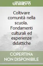 Coltivare comunità nella scuola. Fondamenti culturali ed esperienze didattiche Subito Disponibile
