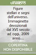 Miglior Prezzo Figure stellari e segni dell‘universo. Immaginette devozionali dal XVI secolo ad oggi. 2009 anno internazionale dell‘astronomia. Ediz. illustrata