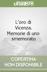 L‘oro di Vicenza. Memorie di uno smemorato Ordina Subito
