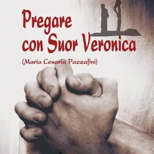 Pregare con suor Veronica. Profilo biografico di suor Veronica Subito Disponibile
