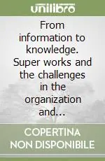 Scelto Dai Clienti From information to knowledge. Super works and the challenges in the organization and representation of the bibliographic universe. Ediz. italiana e inglese