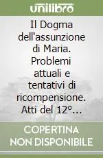 Il Dogma dell‘assunzione di Maria. Problemi attuali e tentativi di ricompensione. Atti del 12° Simposio Internazionale Mariologico (Roma, 6-9 ottobre 2009) Saldi
