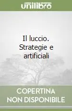 Offerta Il luccio. Strategie e artificiali