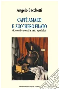 Esclusivo Caffé amaro e zucchero filato. Racconti e ricordi in salsa agrodolce