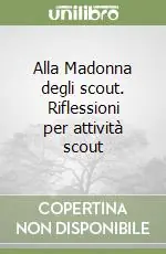 Alla Madonna degli scout. Riflessioni per attività scout Offerta