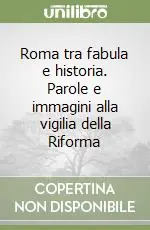 Vendita Finale Roma tra fabula e historia. Parole e immagini alla vigilia della Riforma