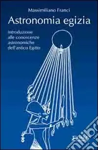 Astronomia egizia. Introduzione alle conoscenze astronomiche dell‘antico Egitto Affare
