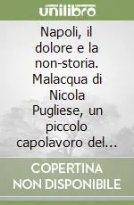 Reso Gratuito Napoli, il dolore e la non-storia. Malacqua di Nicola Pugliese, un piccolo capolavoro del secondo Novecento