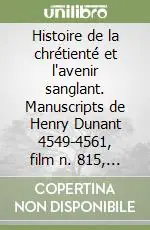 Occasione Histoire de la chrétienté et l‘avenir sanglant. Manuscripts de Henry Dunant 4549-4561, film n. 815, cd f1717. Ediz. italiana e francese