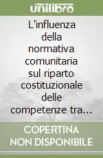Saldi L‘influenza della normativa comunitaria sul riparto costituzionale delle competenze tra Stato e regioni caratteri e limiti