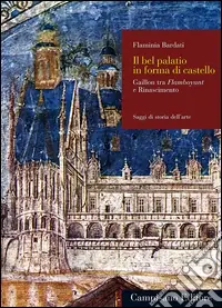 Il bel palatio in forma di castello. Gaillon tra flamboyant e Rinascimento Nuova Collezione