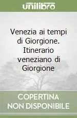 Venezia ai tempi di Giorgione. Itinerario veneziano di Giorgione Saldi